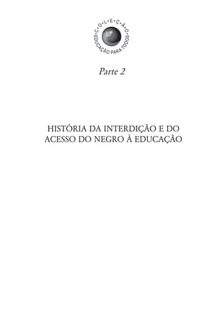 HISTÓRIA DA INTERDIÇÃO E DO
ACESSO DO NEGRO À EDUCAÇÃO
Parte 2
 