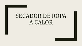 SECADOR DE ROPA
A CALOR
 