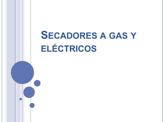 SECADORES A GAS Y
ELÉCTRICOS
 