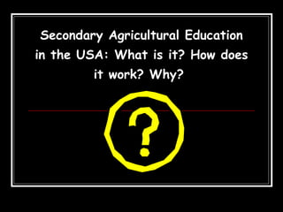 Secondary Agricultural Education in the USA: What is it? How does it work? Why?  