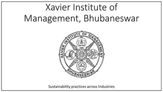 Xavier Institute of
Management, Bhubaneswar
Sustainability practices across Industries
 