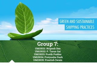 Group 7:
UM15031: Nripesh Sen
UM15032: P. Tarun Sai
UM15033: Pratik Poddar
UM15034: Pratyusha Dash
UM15035: Preetish Swain
 