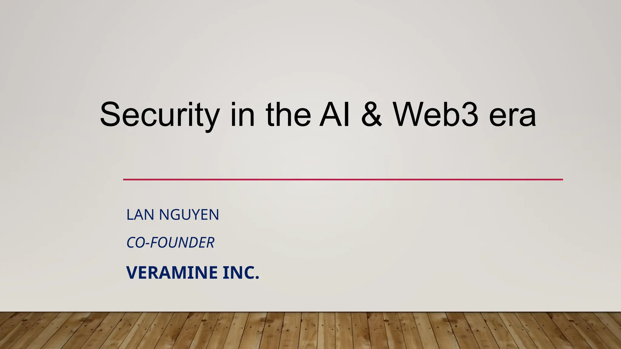 Security in the AI & Web3 era
LAN NGUYEN
CO-FOUNDER
VERAMINE INC.
 