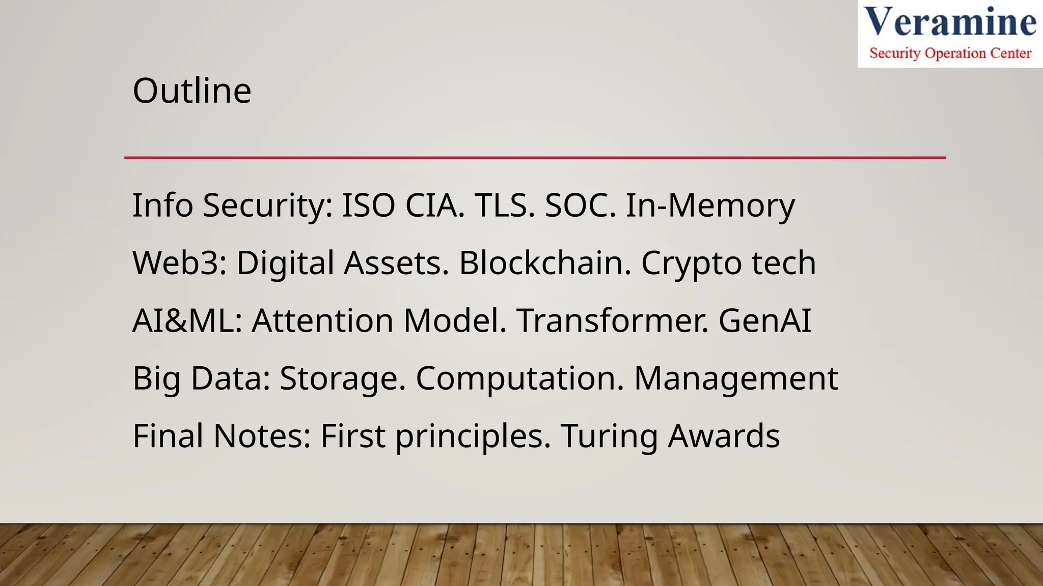 Outline
Info Security: ISO CIA. TLS. SOC. In-Memory
Web3: Digital Assets. Blockchain. Crypto tech
AI&ML: Attention Model. Transformer. GenAI
Big Data: Storage. Computation. Management
Final Notes: First principles. Turing Awards
 