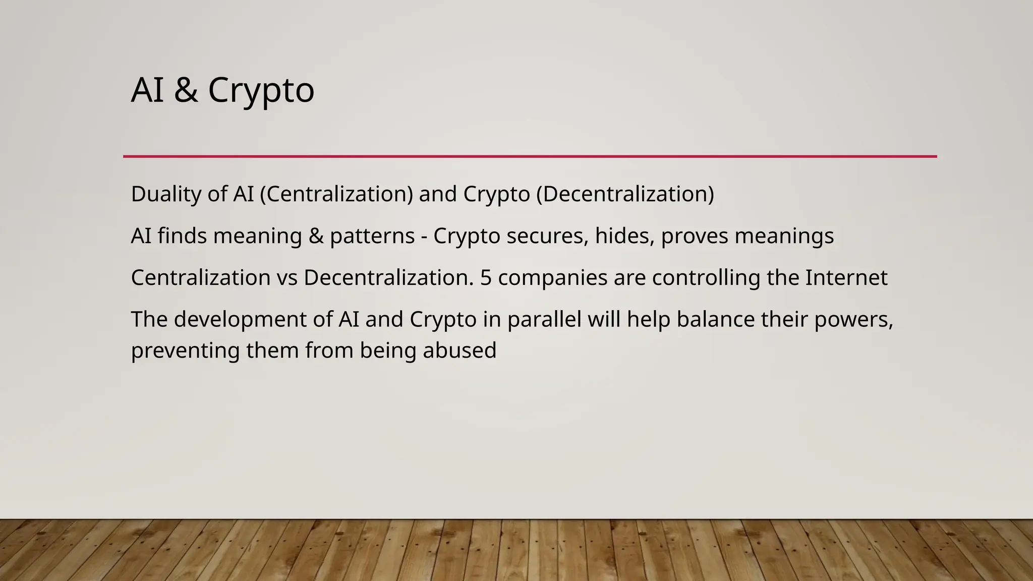 AI & Crypto
Duality of AI (Centralization) and Crypto (Decentralization)
AI finds meaning & patterns - Crypto secures, hides, proves meanings
Centralization vs Decentralization. 5 companies are controlling the Internet
The development of AI and Crypto in parallel will help balance their powers,
preventing them from being abused
 