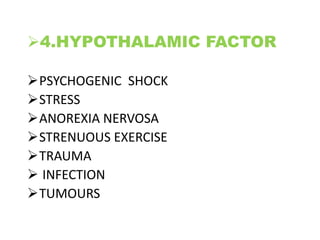 4.HYPOTHALAMIC FACTOR
PSYCHOGENIC SHOCK
STRESS
ANOREXIA NERVOSA
STRENUOUS EXERCISE
TRAUMA
 INFECTION
TUMOURS
 