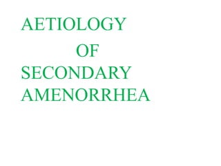 AETIOLOGY
OF
SECONDARY
AMENORRHEA
 