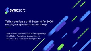 Taking the Pulse of IT Security for 2020:
Results from Syncsort’s Security Survey
Bill Hammond – Senior Product Marketing Manager
Rich Marko – Professional Services Director
Dawn Winston – Product Marketing Director
1
 