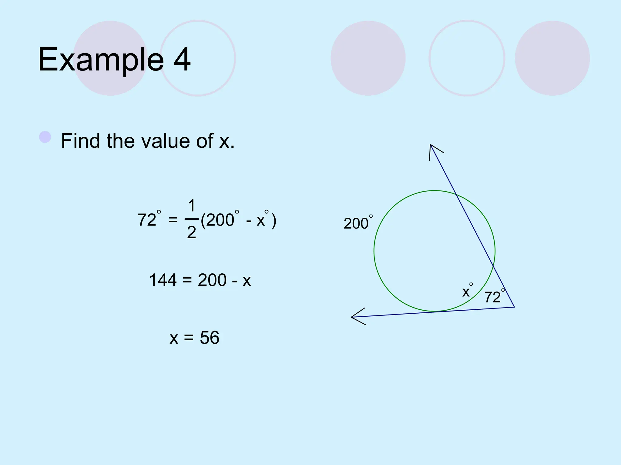 Example 4
Find the value of x.
200
x
72
72 =
1
2
(200 - x)
144 = 200 - x
x = 56
 