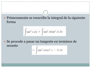  Primeramente se reescribe la integral de la siguiente

forma

 Se procede a pasar un tangente en terminos de

secante

 