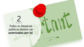 2
Todas as despesas
públicas devem ser
autorizadas por lei.
 
