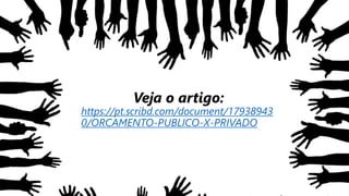 Veja o artigo:
https://pt.scribd.com/document/17938943
0/ORCAMENTO-PUBLICO-X-PRIVADO
 