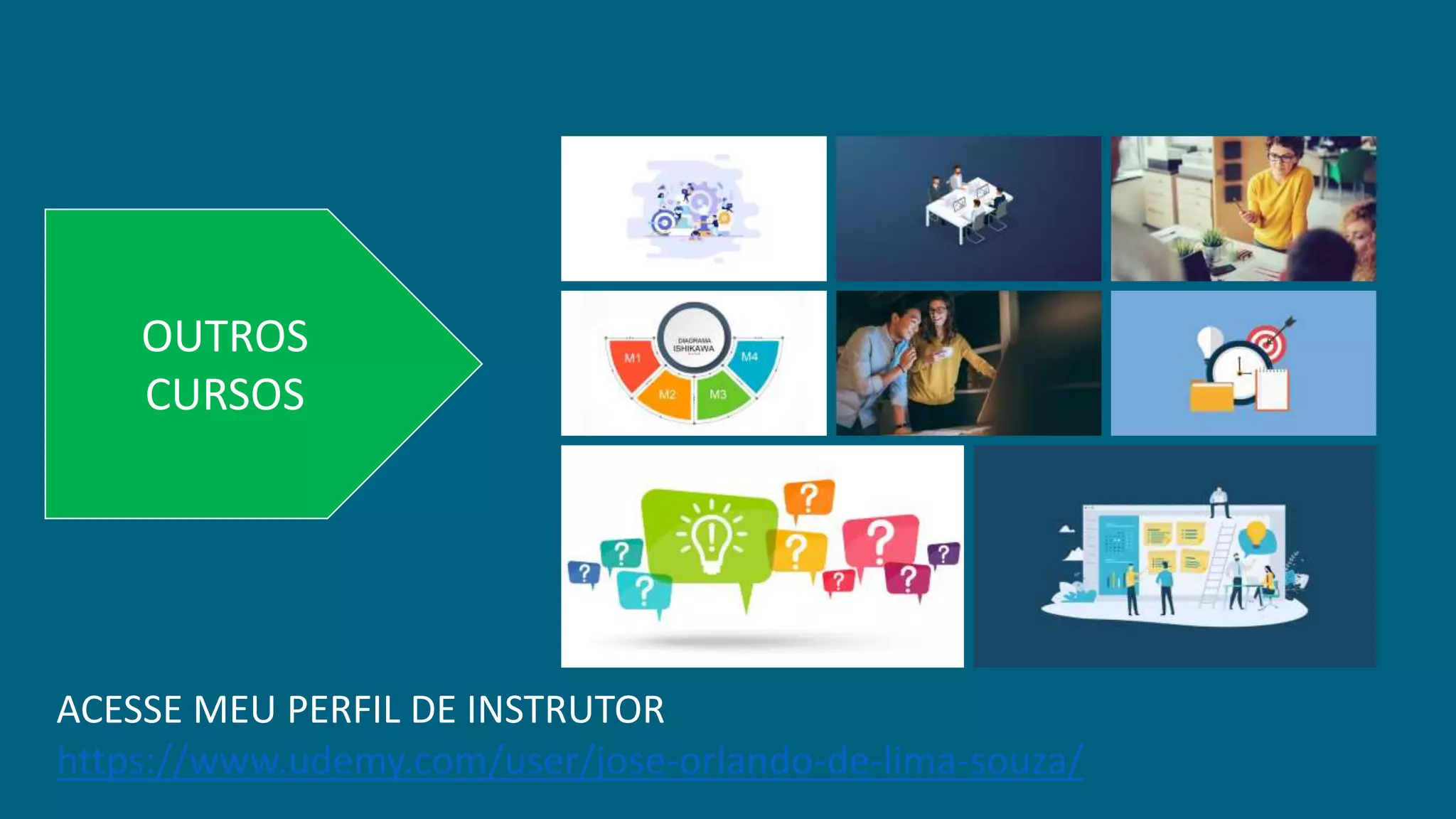ACESSE MEU PERFIL DE INSTRUTOR
https://www.udemy.com/user/jose-orlando-de-lima-souza/
OUTROS
CURSOS
 