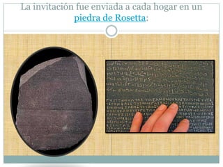 La invitación fue enviada a cada hogar en un
             piedra de Rosetta:
 