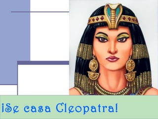 ¡Se casa Cleopatra!
 