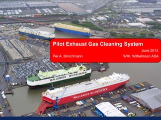 1
Pilot Exhaust Gas Cleaning System
June 2013
Per A. Brinchmann Wilh. Wilhelmsen ASA
 