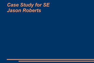 Case Study for SE Jason Roberts 