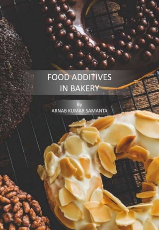 FOOD ADDITIVES
IN BAKERY
By
ARNAB KUMAR SAMANTA
 
