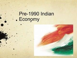 Pre-1990 Indian
Economy
 