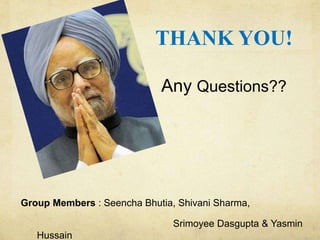 THANK YOU!

                            Any Questions??




Group Members : Seencha Bhutia, Shivani Sharma,

                               Srimoyee Dasgupta & Yasmin
   Hussain
 