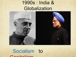 1990s : India &
    Globalization




Socialism to
 