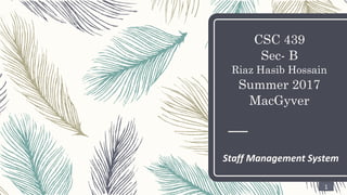 CSC 439
Sec- B
Riaz Hasib Hossain
Summer 2017
MacGyver
Staff Management System
1
 