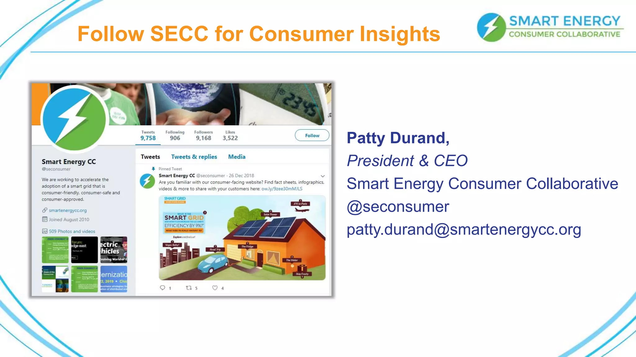 Patty Durand,
President & CEO
Smart Energy Consumer Collaborative
@seconsumer
patty.durand@smartenergycc.org
Follow SECC for Consumer Insights
 