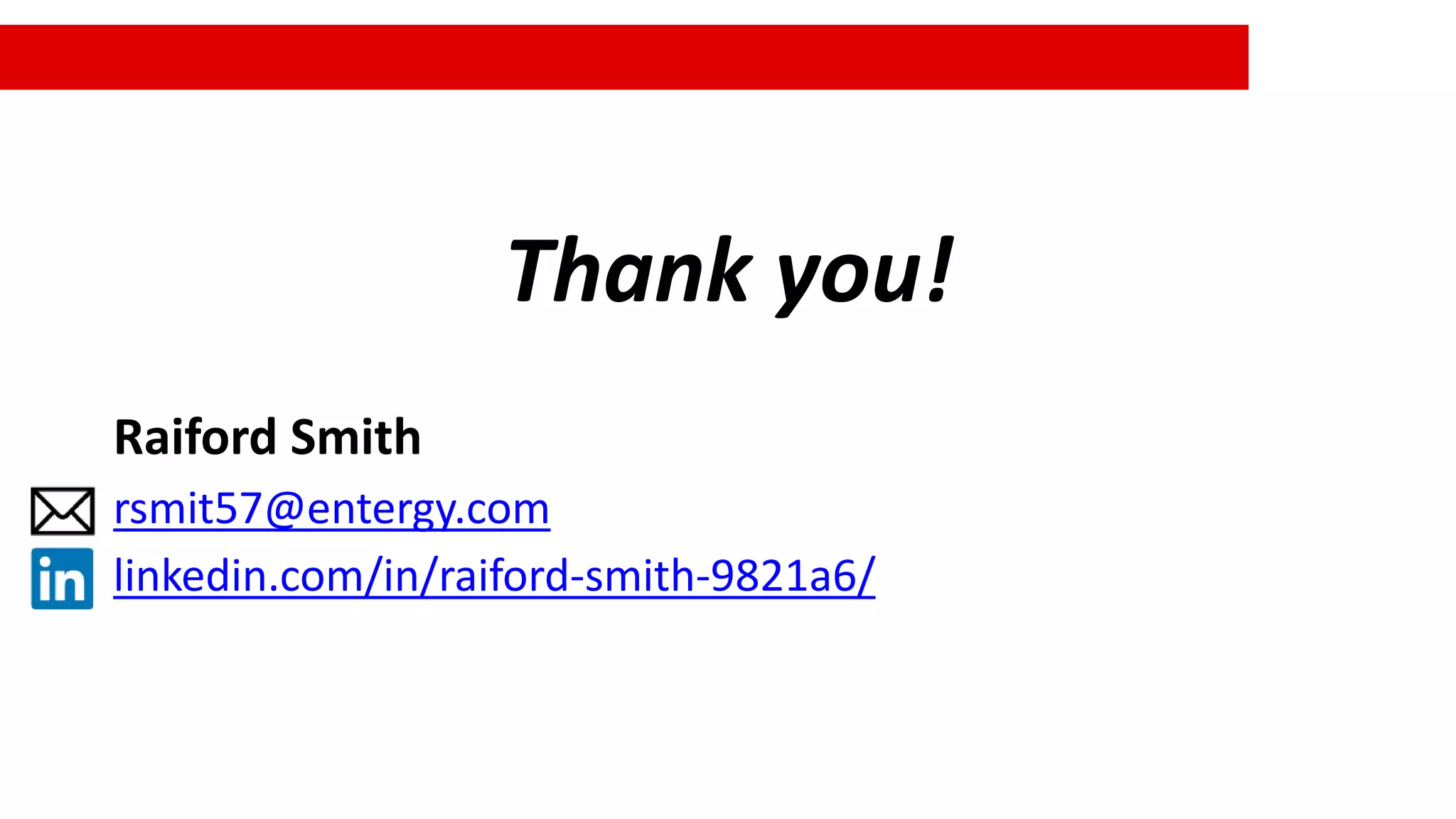 Thank you!
Raiford Smith
rsmit57@entergy.com
linkedin.com/in/raiford-smith-9821a6/
 