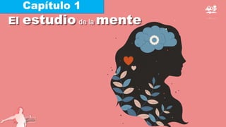 El estudio de la mente
Capítulo 1
 