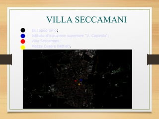 17/07/14
VILLA SECCAMANI
Ex Ippodromo;
Istituto d’istruzione superiore “V. Capirola“;
Villa Seccamani;
Piazza Cesare Battisti.
POSIZIONE
 