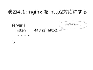 演習4.1: nginx を http2対応にする
server {
listen 443 ssl http2;
・・・・
}
わずかこれだけ
 