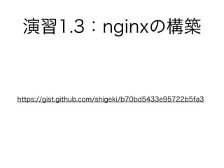 演習1.3：nginxの構築
https://gist.github.com/shigeki/b70bd5433e95722b5fa3
 