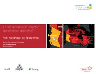Études de cas sur la Collection
d’expériences distinctivesMD
Ville historique de Barkerville
Barkerville, Colombie-Britannique
www.barkerville.ca
Décembre 2012
 