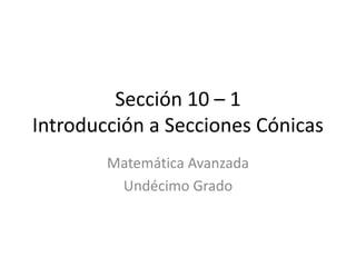 Sección 10 – 1Introducción a Secciones Cónicas Matemática Avanzada Undécimo Grado 