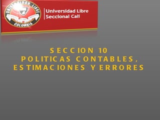 SECCION 10 POLITICAS CONTABLES, ESTIMACIONES Y ERRORES 