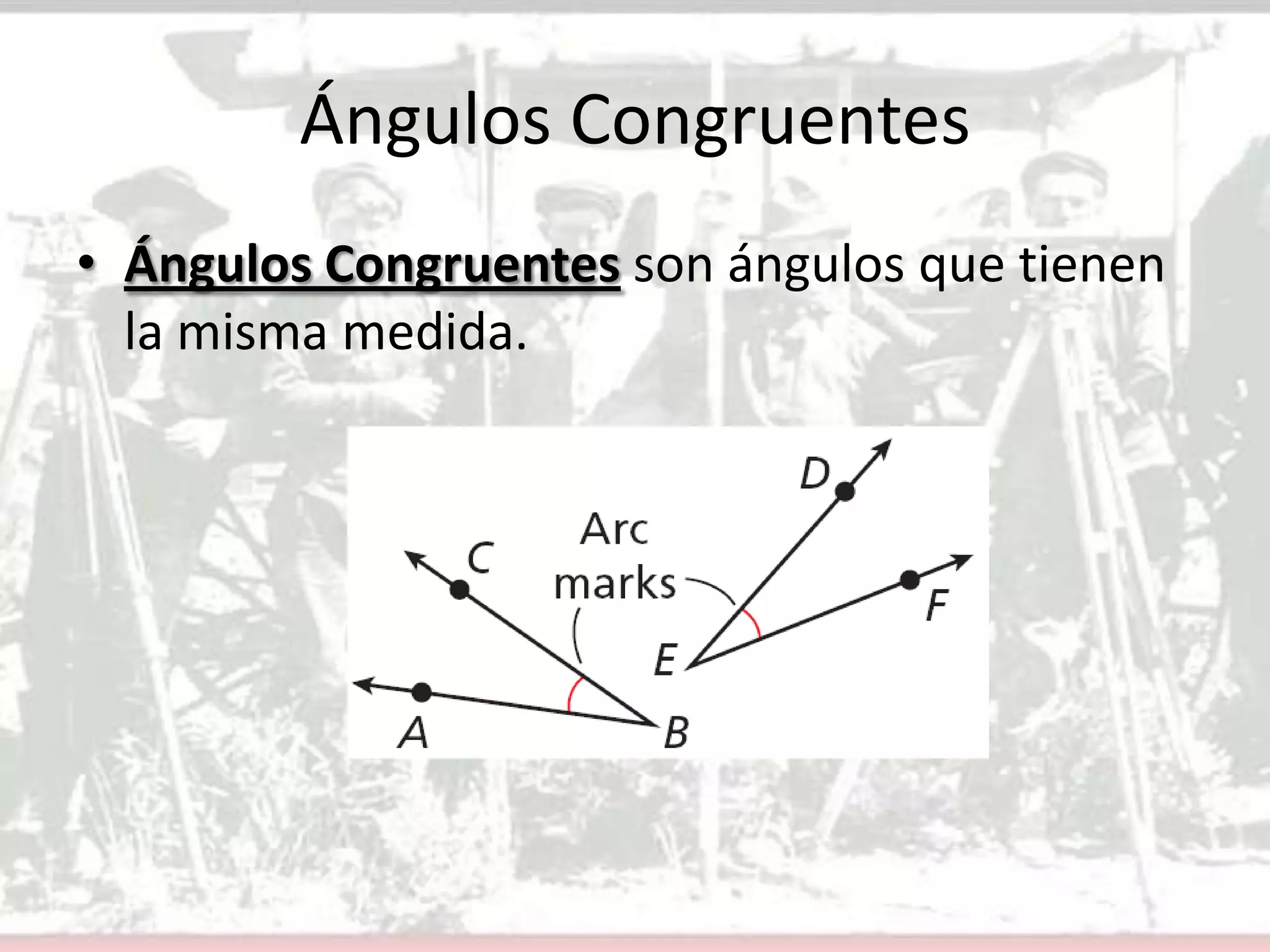 Ángulos CongruentesÁngulos Congruentes son ángulos que tienen la misma medida.