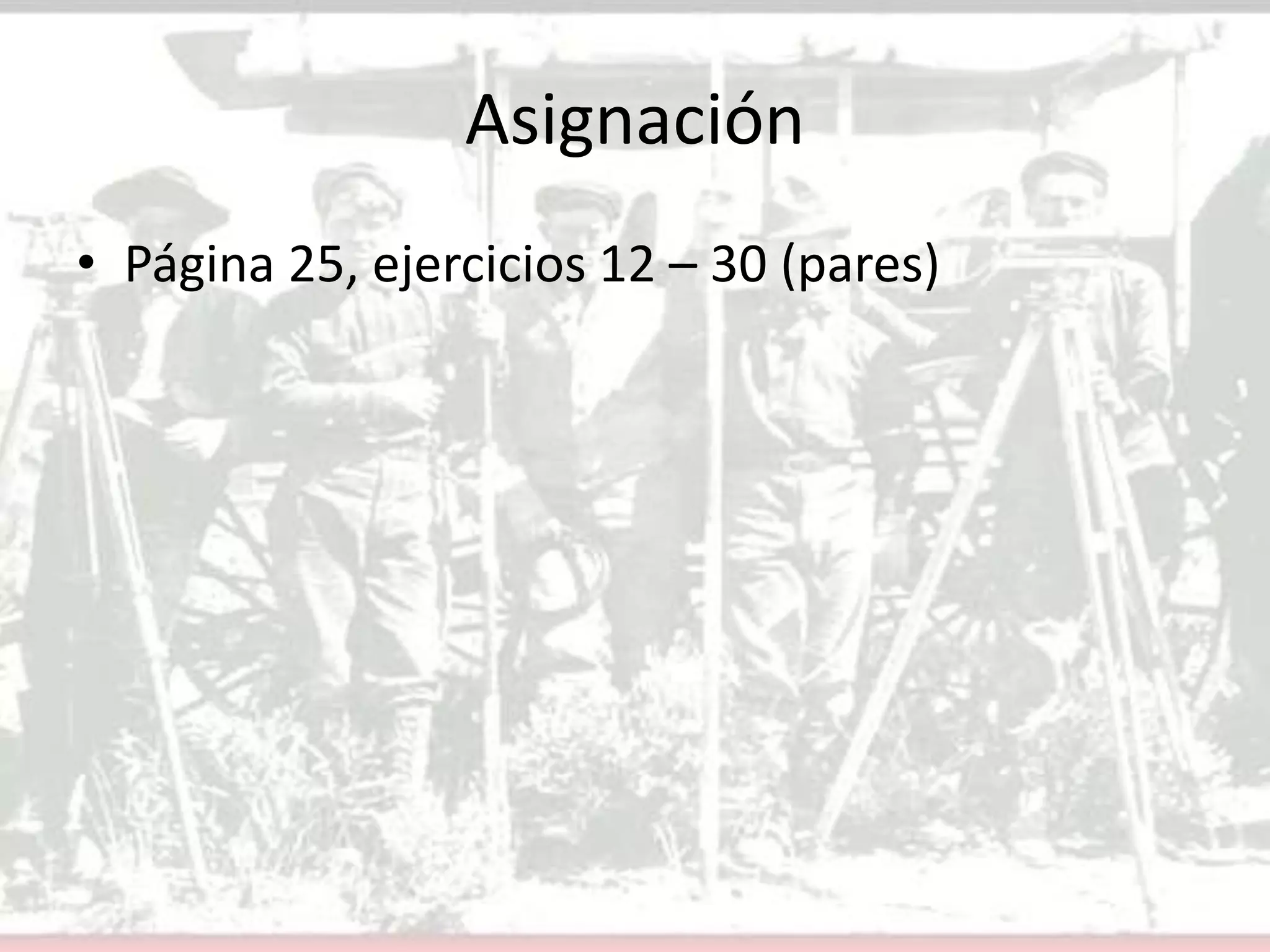 AsignaciónPágina 25, ejercicios 12 – 30 (pares)