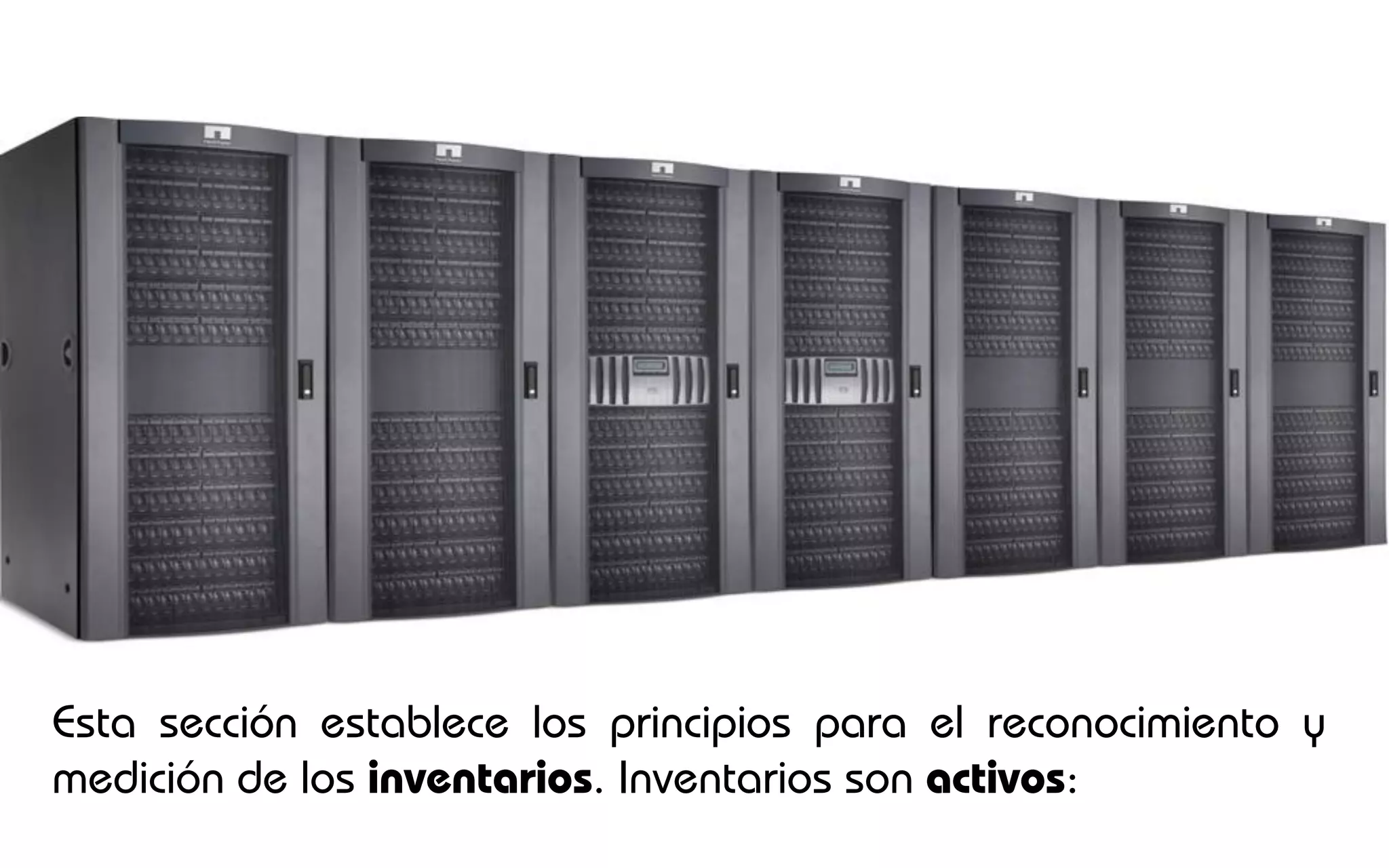 Esta sección establece los principios para el reconocimiento y
medición de los inventarios. Inventarios son activos:
 