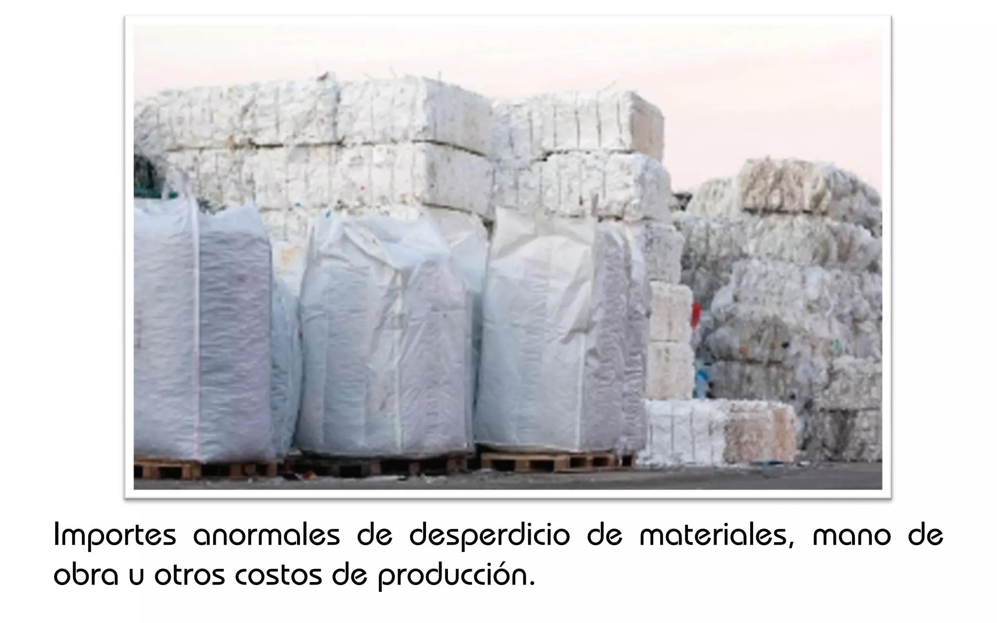 Importes anormales de desperdicio de materiales, mano de
obra u otros costos de producción.
 