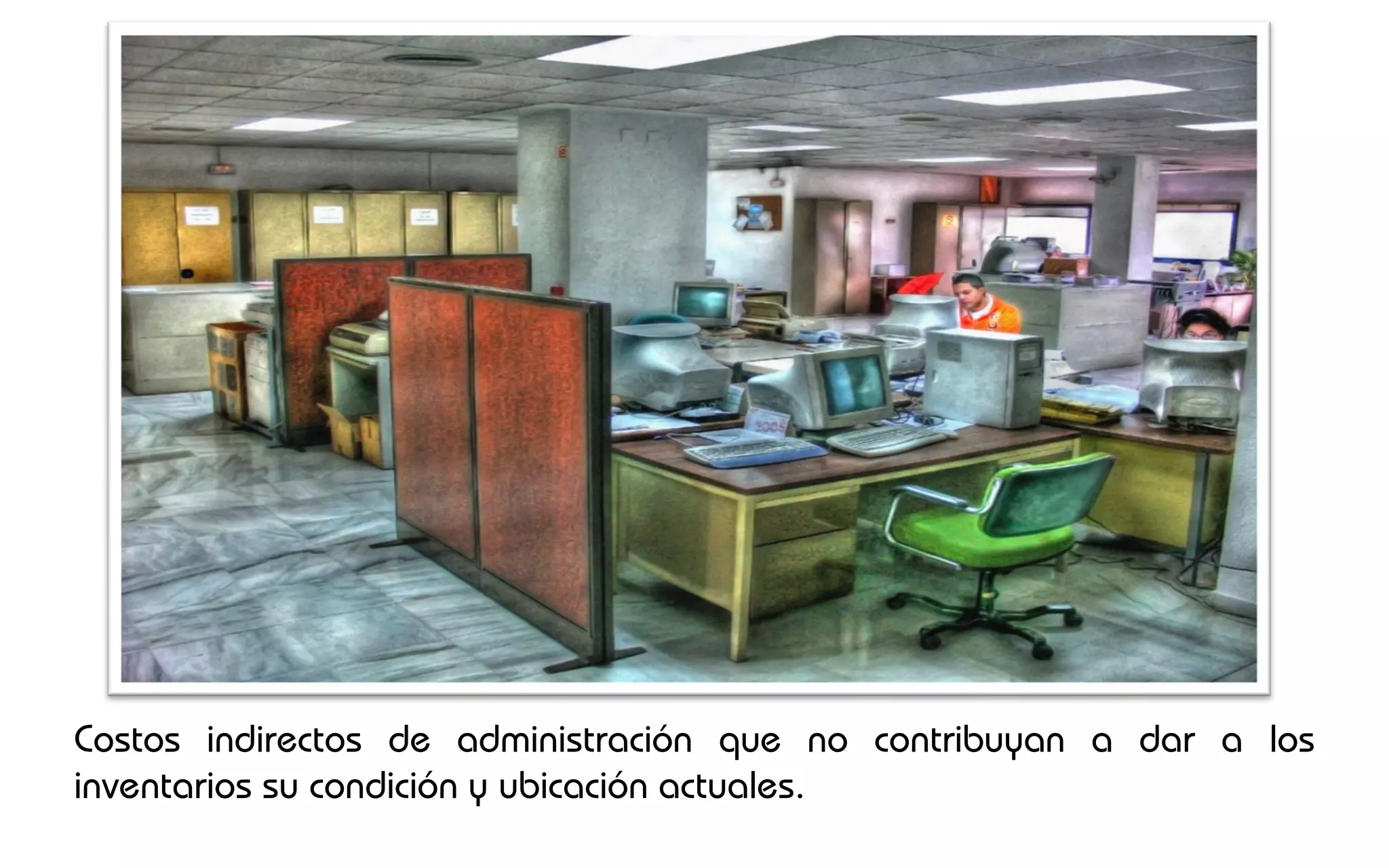 Costos indirectos de administración que no contribuyan a dar a los
inventarios su condición y ubicación actuales.
 