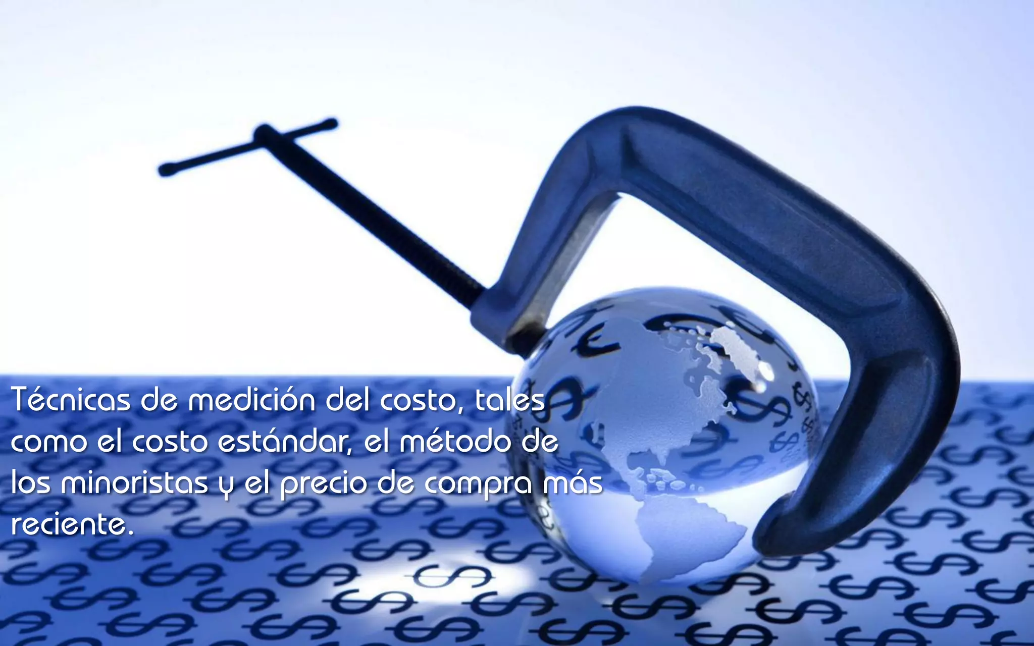 Técnicas de medición del costo, tales
como el costo estándar, el método de
los minoristas y el precio de compra más
reciente.
 