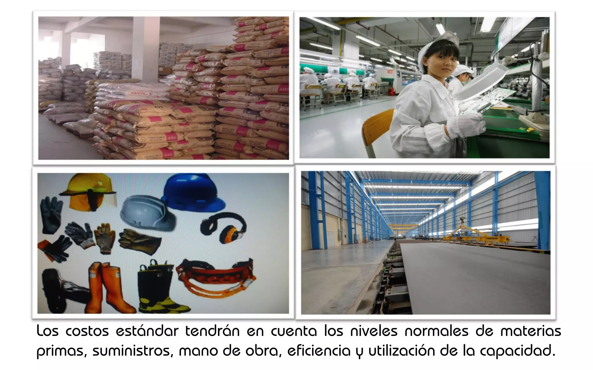 Los costos estándar tendrán en cuenta los niveles normales de materias
primas, suministros, mano de obra, eficiencia y utilización de la capacidad.
 