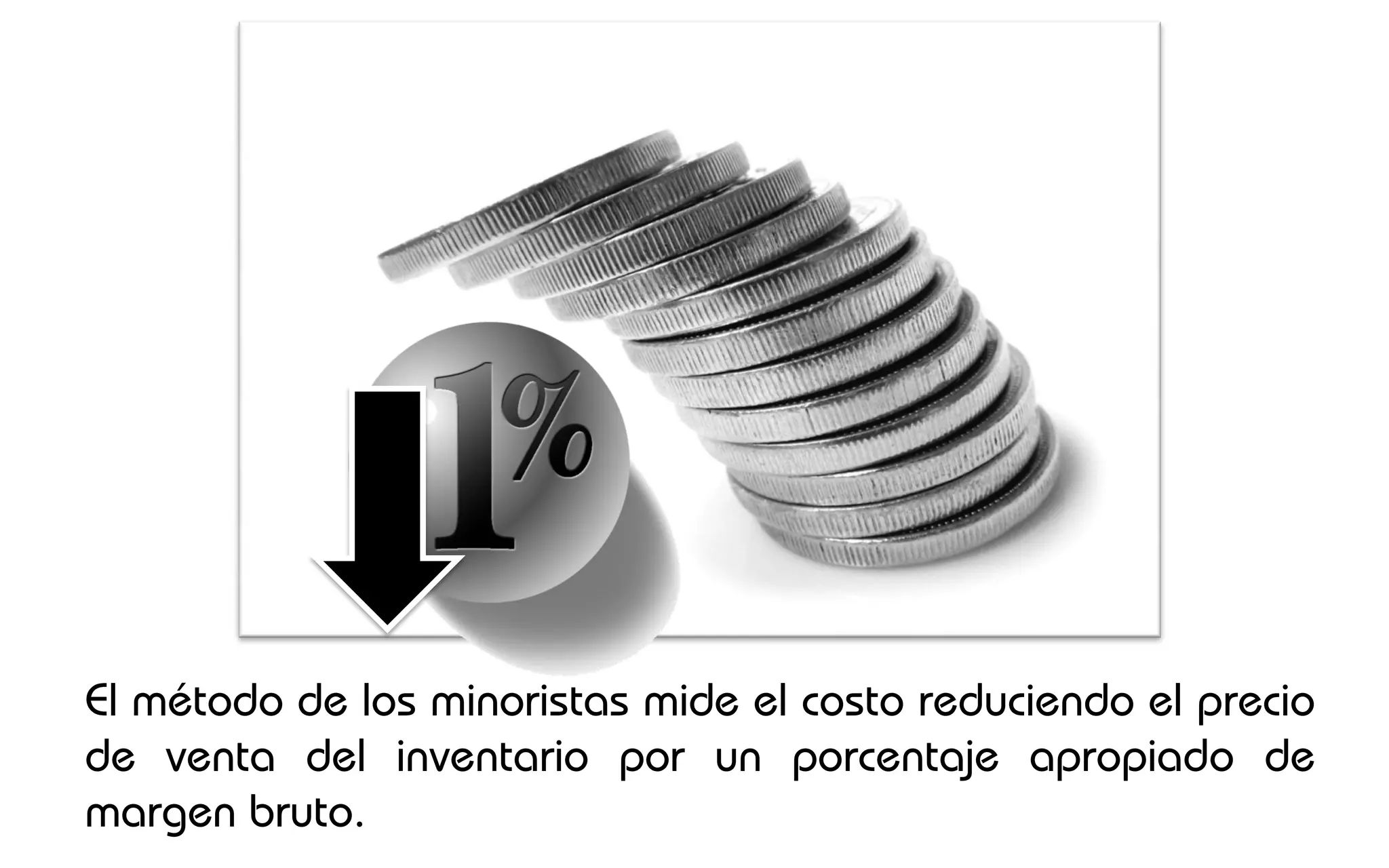 El método de los minoristas mide el costo reduciendo el precio
de venta del inventario por un porcentaje apropiado de
margen bruto.
 