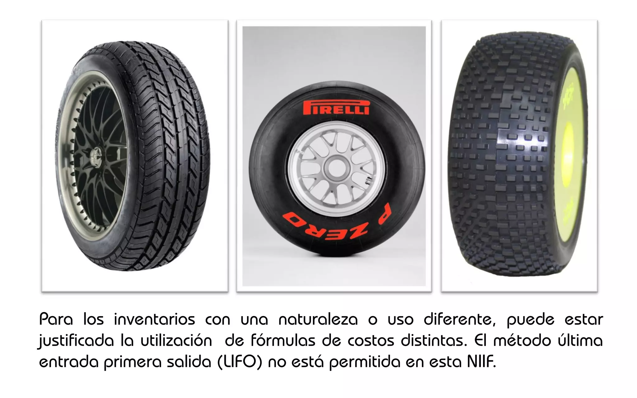 Para los inventarios con una naturaleza o uso diferente, puede estar
justificada la utilización de fórmulas de costos distintas. El método última
entrada primera salida (LIFO) no está permitida en esta NIIF.
 