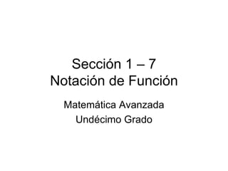 Sección 1 – 7 Notación de Función Matemática Avanzada Undécimo Grado 