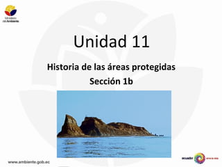 Unidad 11
Historia de las áreas protegidas
Sección 1b
 