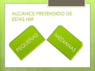 ALCANCE PRETENDIDO DE
ESTAS NIIF
 