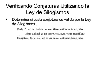 Verificando Conjeturas Utilizando la Ley de Silogismos Determina si cada conjetura es valida por la Ley de Silogismos. 
