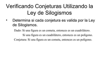 Verificando Conjeturas Utilizando la Ley de Silogismos Determina si cada conjetura es valida por la Ley de Silogismos. 