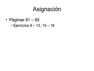 Asignación Páginas 91 – 92 Ejercicios 9 – 13, 15 – 18 